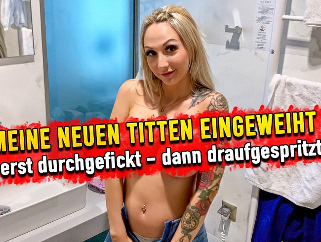 Meine neuen Titten eingeweiht ! Erst durchgefickt, dann draufgespritzt