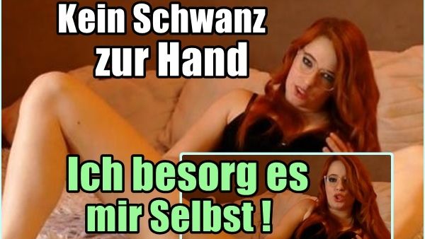 Kein Schwanz zu Hand. Ich besorg es mir selbst!