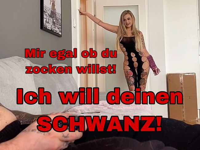 Zock ruhig weiter, ich hol mir was ich will!