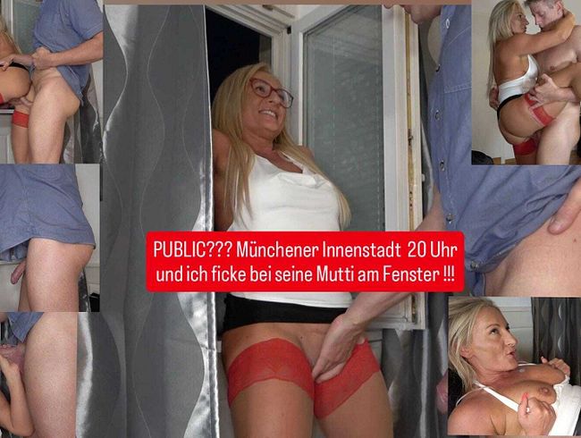 PUBLIC??? Münchener Innenstadt 20 Uhr und ich ficke bei seine Mutti am Fenster !!!