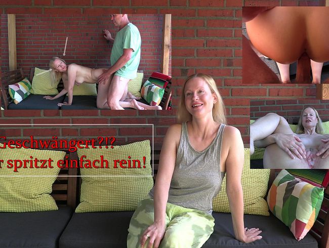 GESCHWÄNGERT?!? Er spritzt einfach rein! ;)