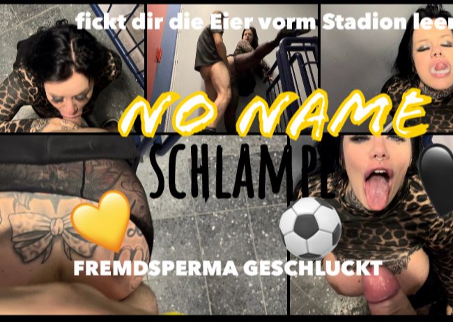 no name SCHLAMPE | fickt dir vorm Stadion die Eier leer | FREMDSPERMA GESCHLUCKT