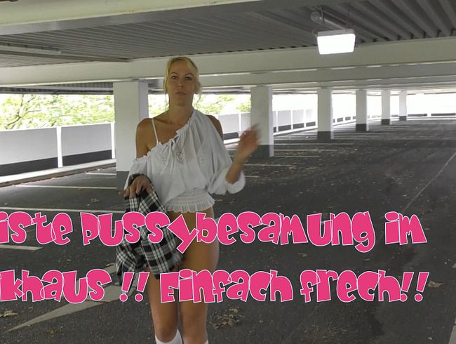 Frech...einfach meine Pussy im Parkhaus besamt!!
