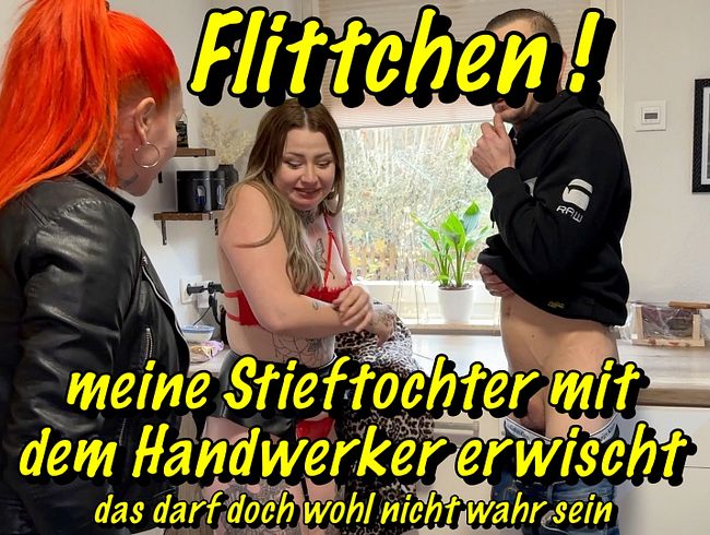 Flittchen!meine Stieftochter mit  dem Handwerker erwischt..das darf doch wohl nicht wahr sein