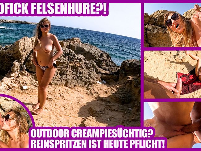 FREMDFICK FELSENHURE?! OUTDOOR CREAMPIESÜCHTIG? REINSPRITZEN IST HEUTE PFLICHT!
