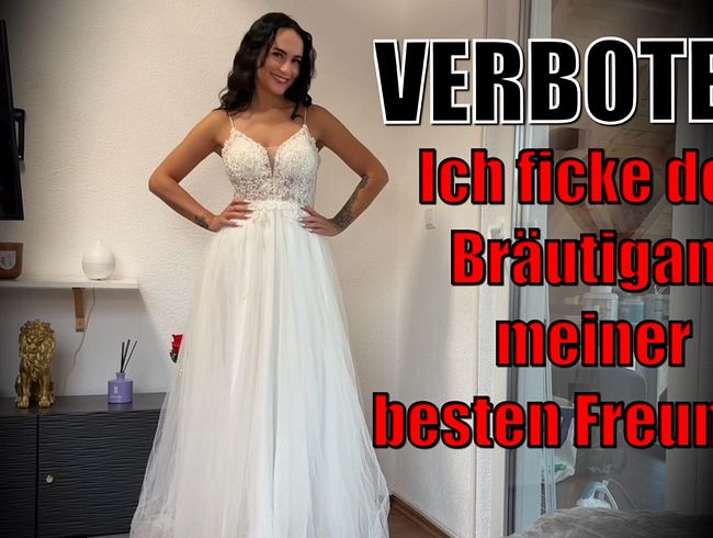 VERBOTEN! Ich ficke den Bräutigam meiner besten Freundin