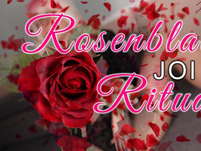 JOI - Das Rosenblatt Ritual - Vday