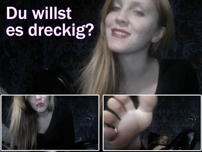 Du willst es dreckig !