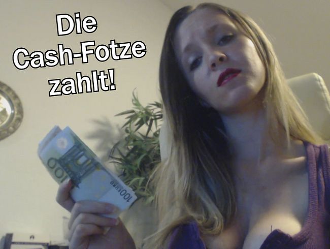 Die Cashfotze zahlt !