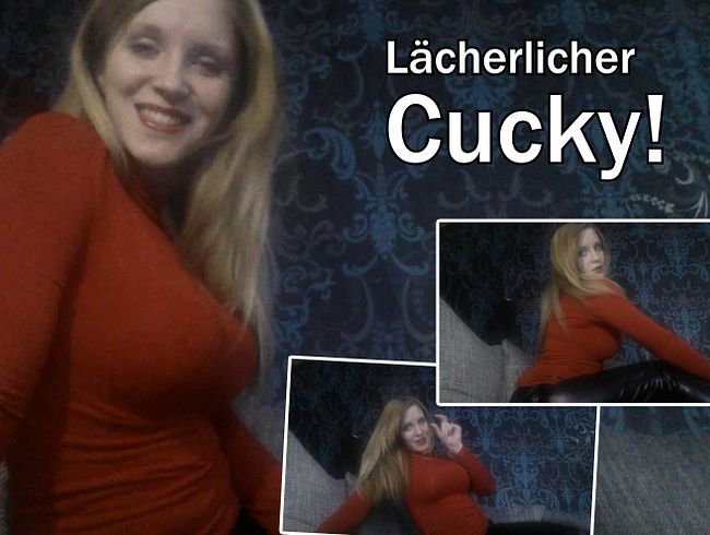 Lächerlicher Cucky !