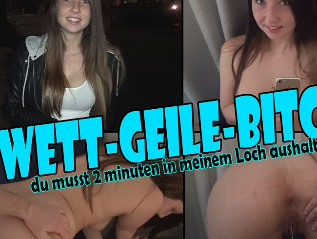 Wettgeilebitch! Du musst 2 Minuten in meinem Loch aushalten.