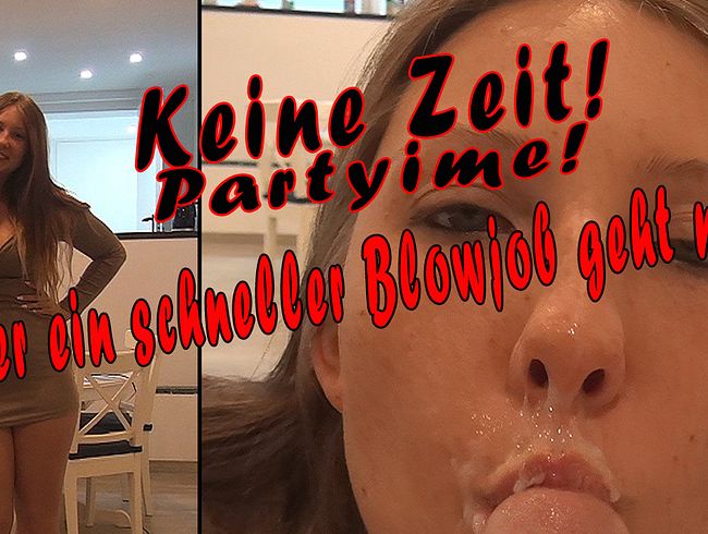 Keine Zeit! PARTYTIME! Aber ein schneller Blowjob geht noch
