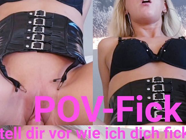 POV-Fick. Stell dir vor wie ich dich ficke!!