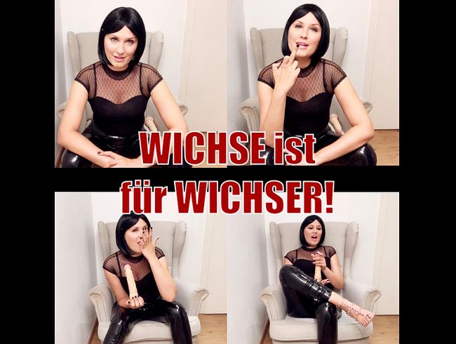 Wichse ist für Wichser!