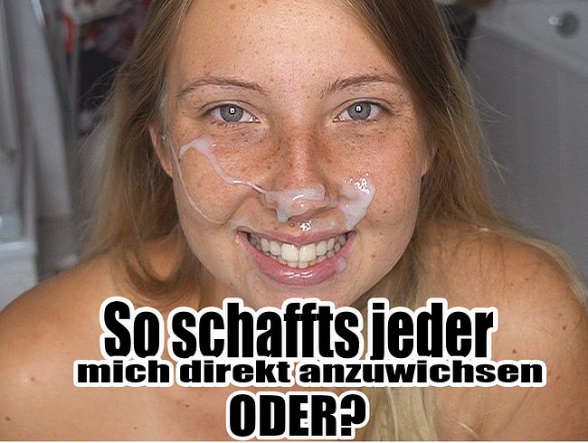 So schaffts jeder mich direkt anzuwichsen! ODER?