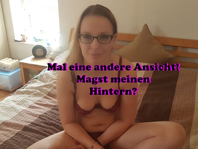 Mal die andere Ansicht! Magste meinen Hintern?