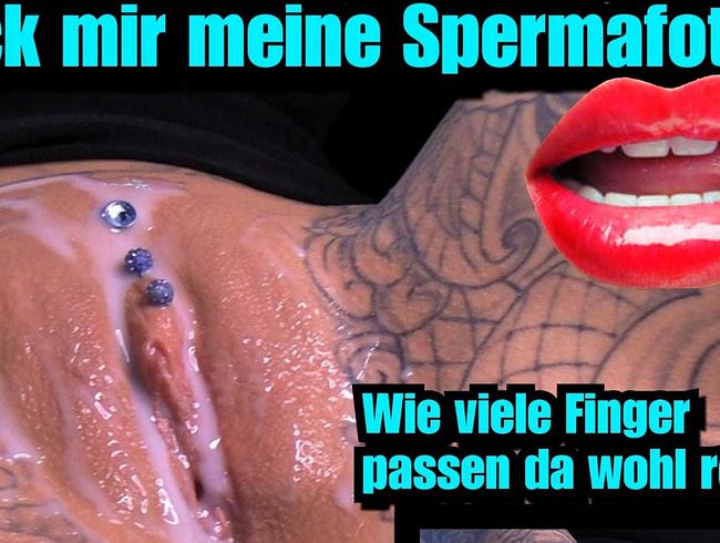 Leck mir meine Spermafotze!