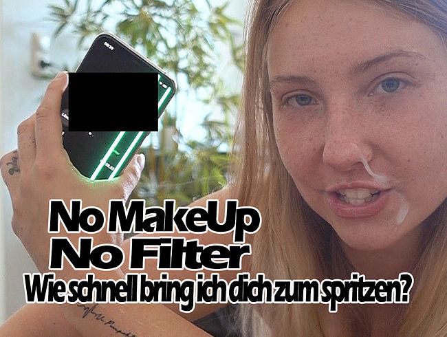 No MakeUp No Filter. Wie schnell spritzt du?