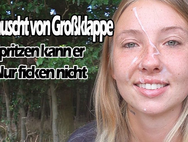 Enttäuscht von Großklappe! SPRITZEN kann er nur FICKEN nicht