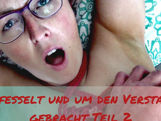 GEFESSELT und um den Verstand gebracht! Teil 2