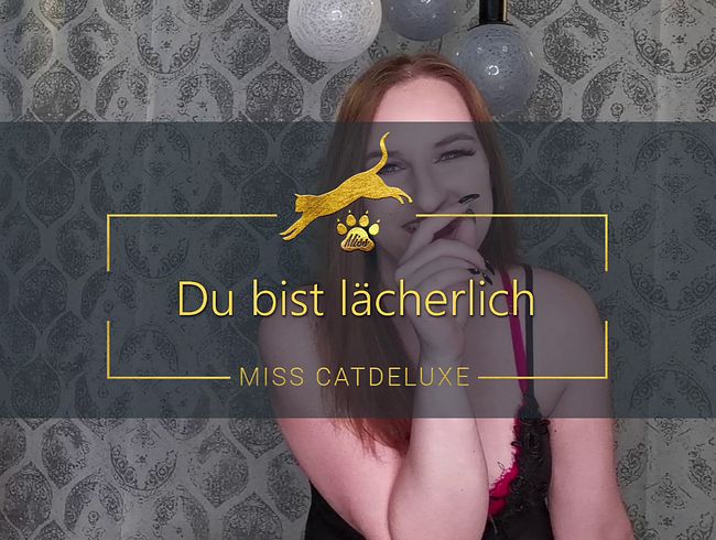 Du bist lächerlich