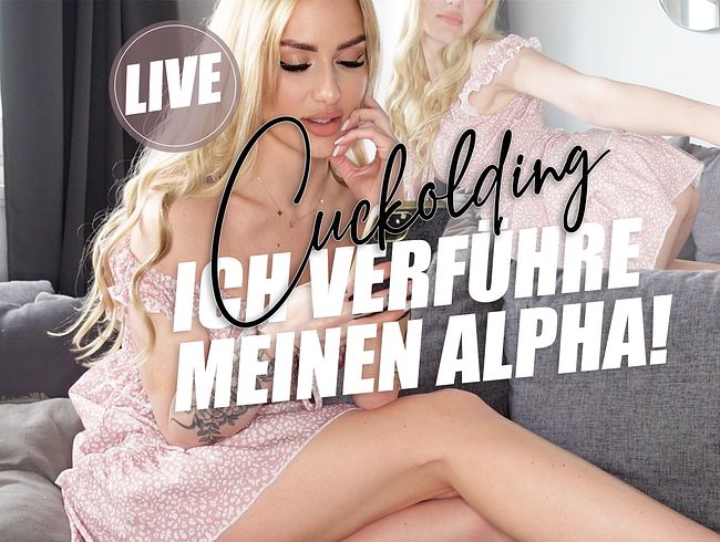 Cuckolding! *LIVE* Ich verführe meinen Alpha!