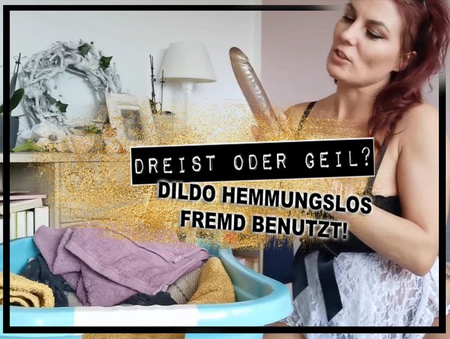 DREIST oder Geil? Dildo hemmungslos FREMD-BENUTZT!
